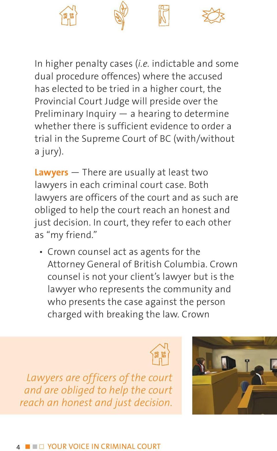hearing to determine whether there is sufficient evidence to order a trial in the Supreme Court of BC (with/without a jury). Lawyers There are usually at least two lawyers in each criminal court case.
