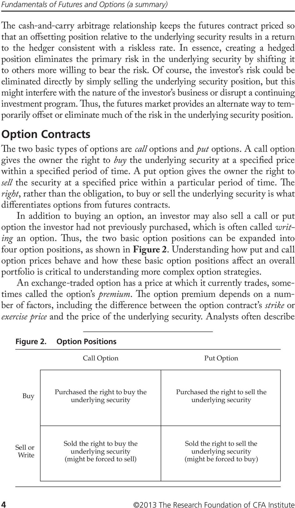 In essence, creating a hedged position eliminates the primary risk in the underlying security by shifting it to others more willing to bear the risk.