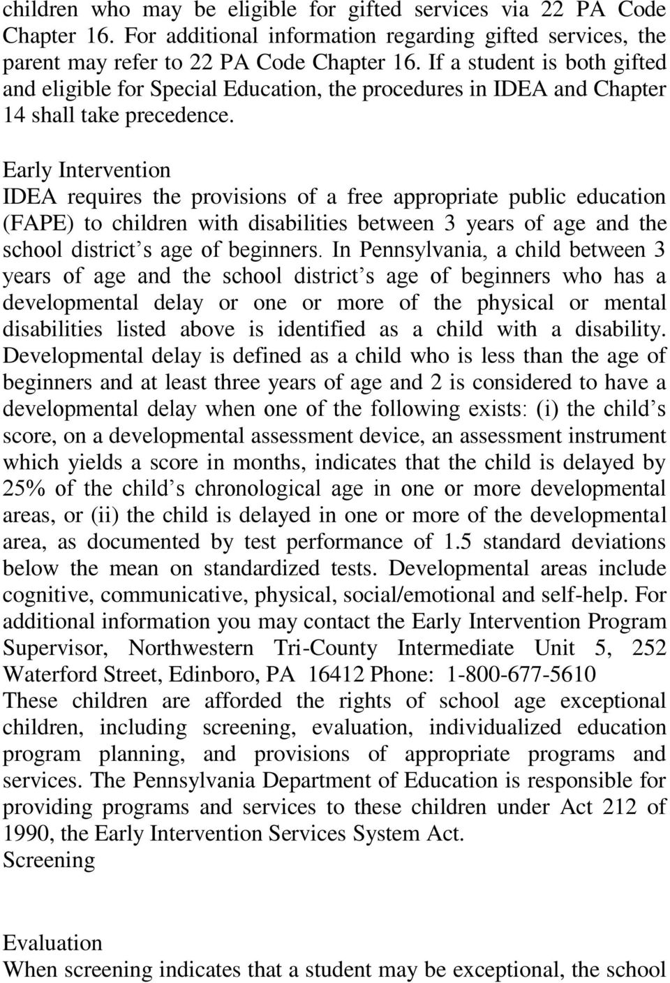 Early Intervention IDEA requires the provisions of a free appropriate public education (FAPE) to children with disabilities between 3 years of age and the school district s age of beginners.