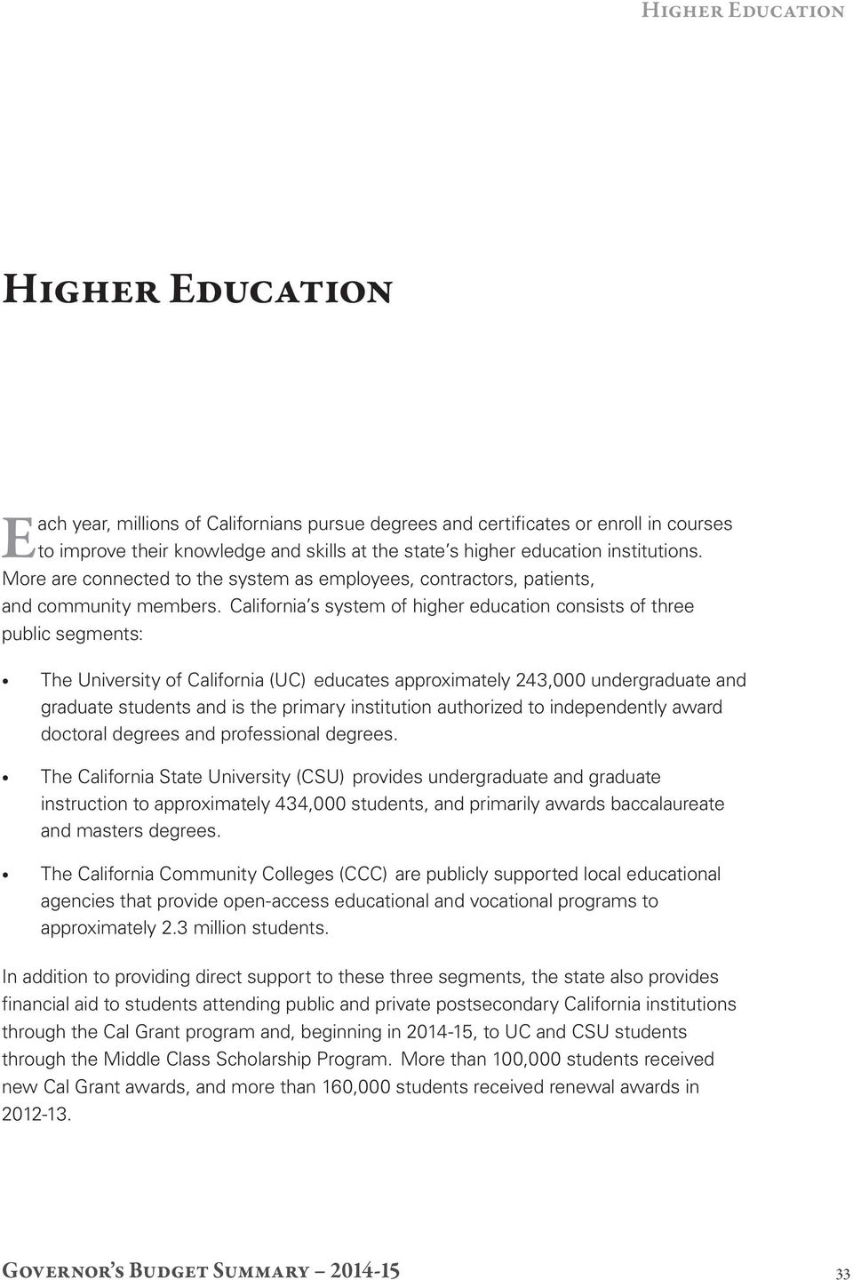 California s system of higher education consists of three public segments: The University of California (UC) educates approximately 243,000 undergraduate and graduate students and is the primary