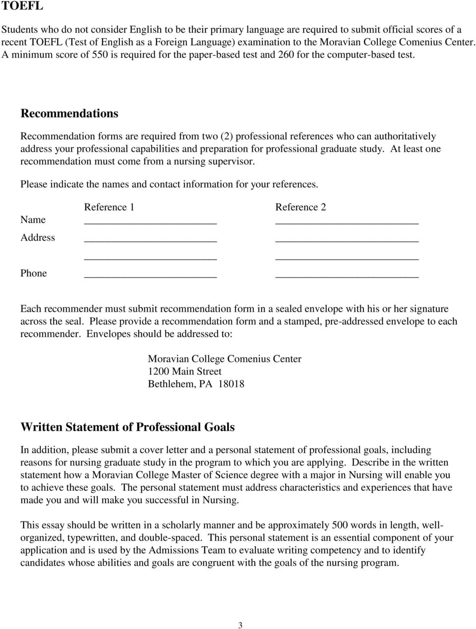 Recommendations Recommendation forms are required from two (2) professional references who can authoritatively address your professional capabilities and preparation for professional graduate study.