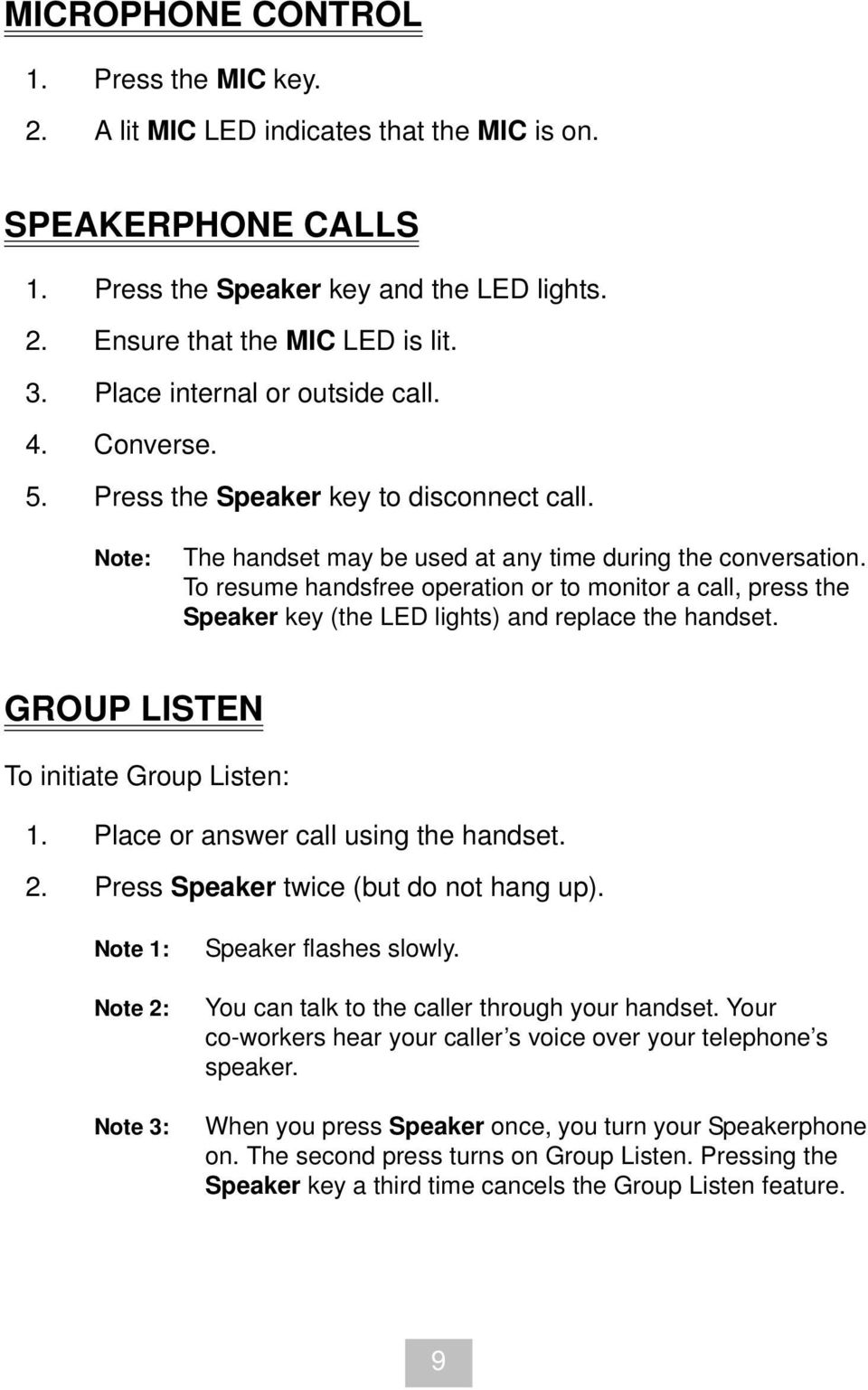 To resume handsfree operation or to monitor a call, press the Speaker key (the LED lights) and replace the handset. GROUP LISTEN To initiate Group Listen: 1. Place or answer call using the handset. 2.