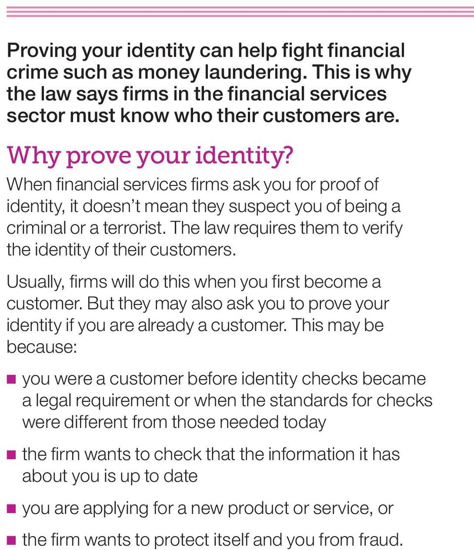 The law requires them to verify the identity of their customers. Usually, firms will do this when you first become a customer.