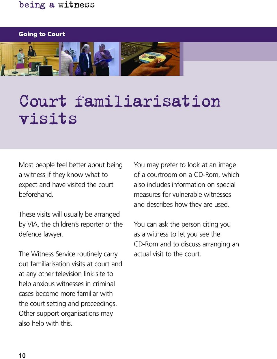 The Witness Service routinely carry out familiarisation visits at court and at any other television link site to help anxious witnesses in criminal cases become more familiar with the court setting