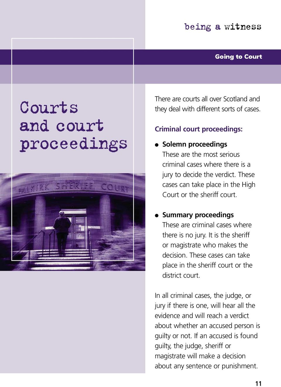 These cases can take place in the High Court or the sheriff court. Summary proceedings These are criminal cases where there is no jury. It is the sheriff or magistrate who makes the decision.