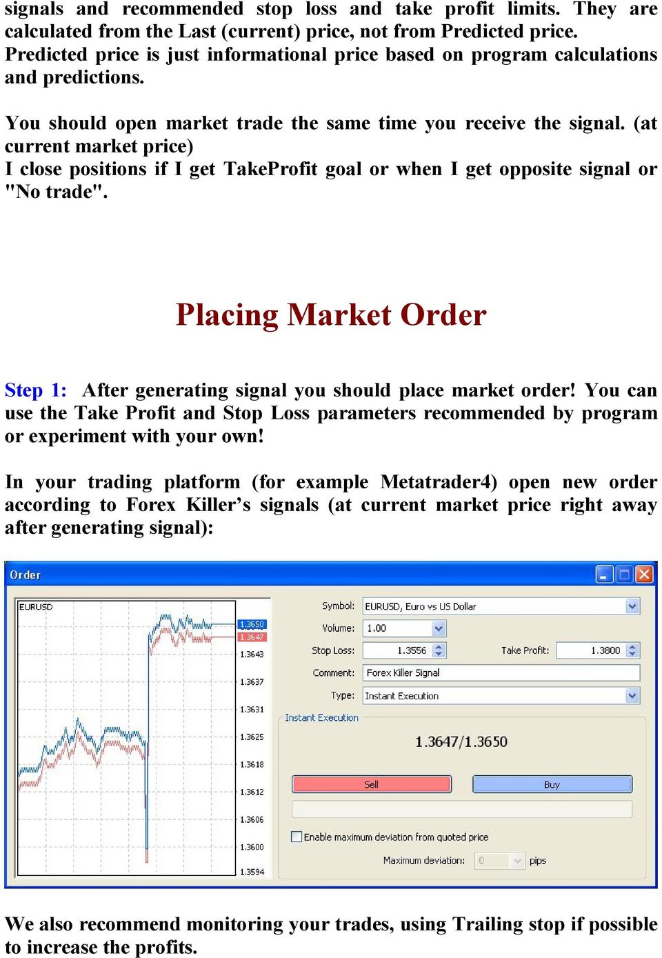 (at current market price) I close positions if I get TakeProfit goal or when I get opposite signal or "No trade". Placing Market Order Step 1: After generating signal you should place market order!