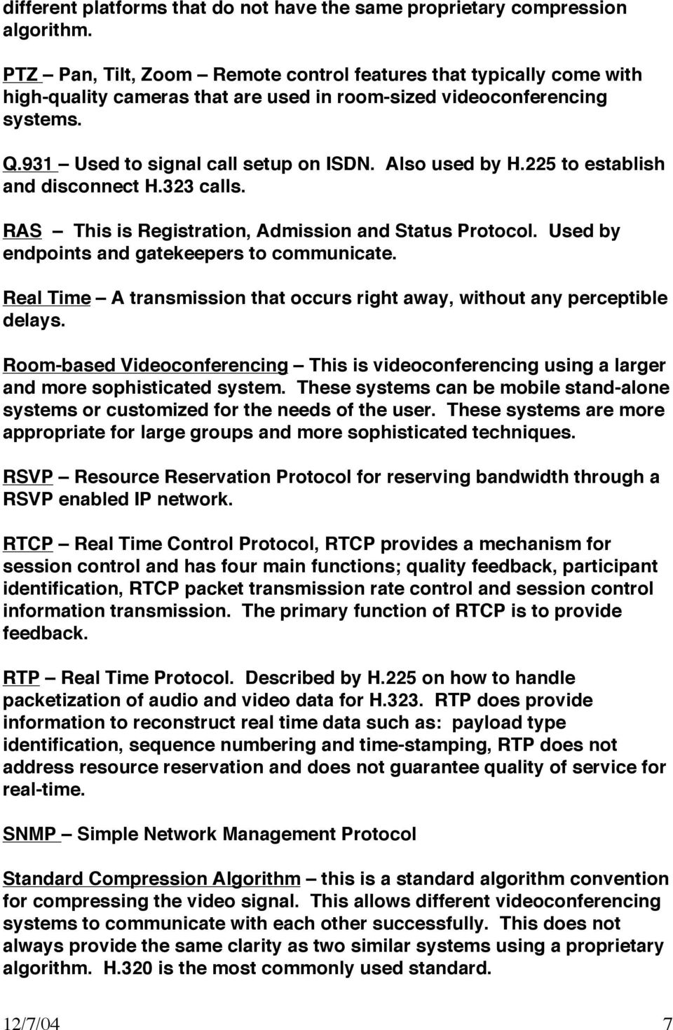 Also used by H.225 to establish and disconnect H.323 calls. RAS This is Registration, Admission and Status Protocol. Used by endpoints and gatekeepers to communicate.