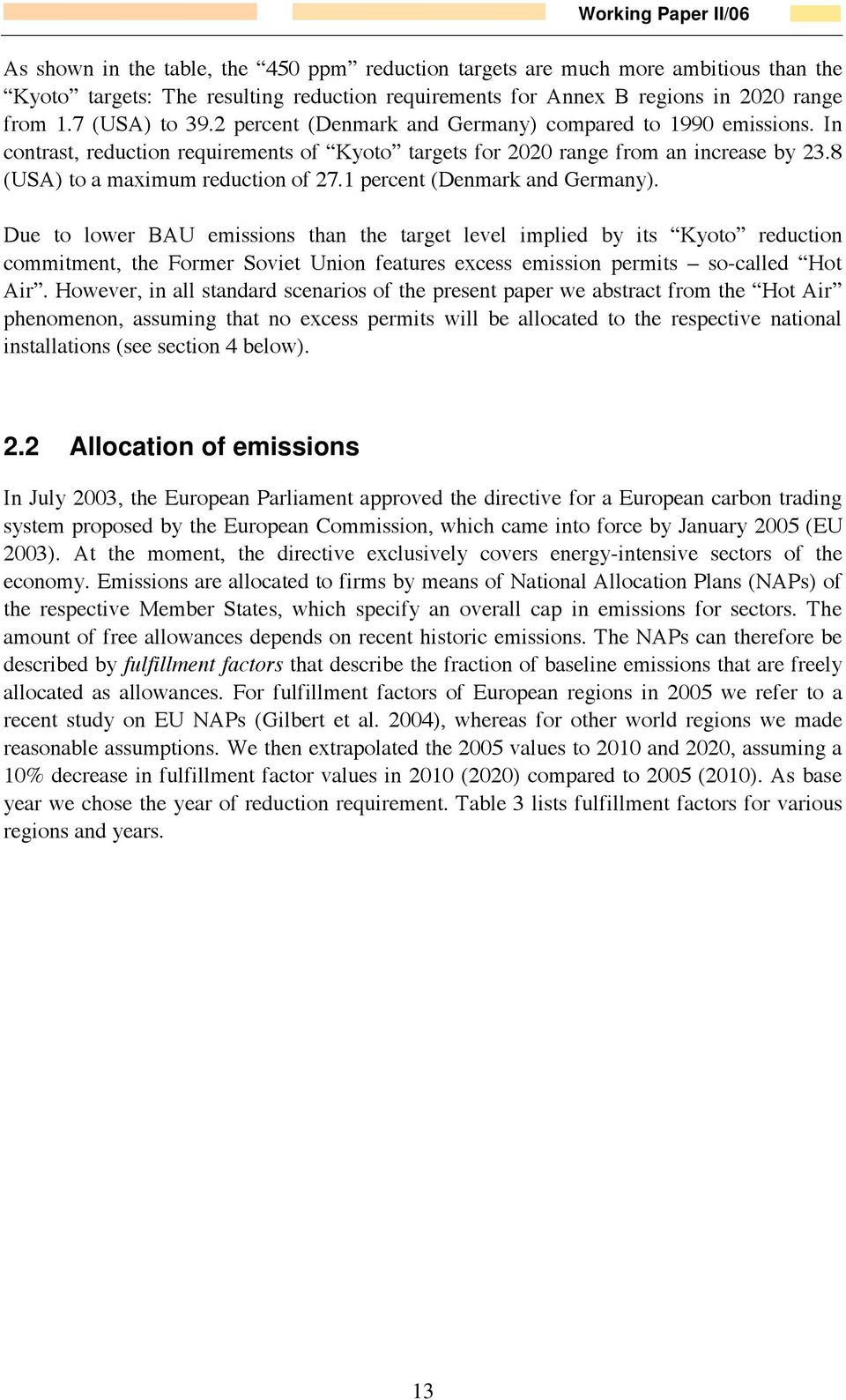 1 percent (Denmark and Germany). Due to lower BAU emissions than the target level implied by its Kyoto reduction commitment, the Former Soviet Union features excess emission permits so-called Hot Air.