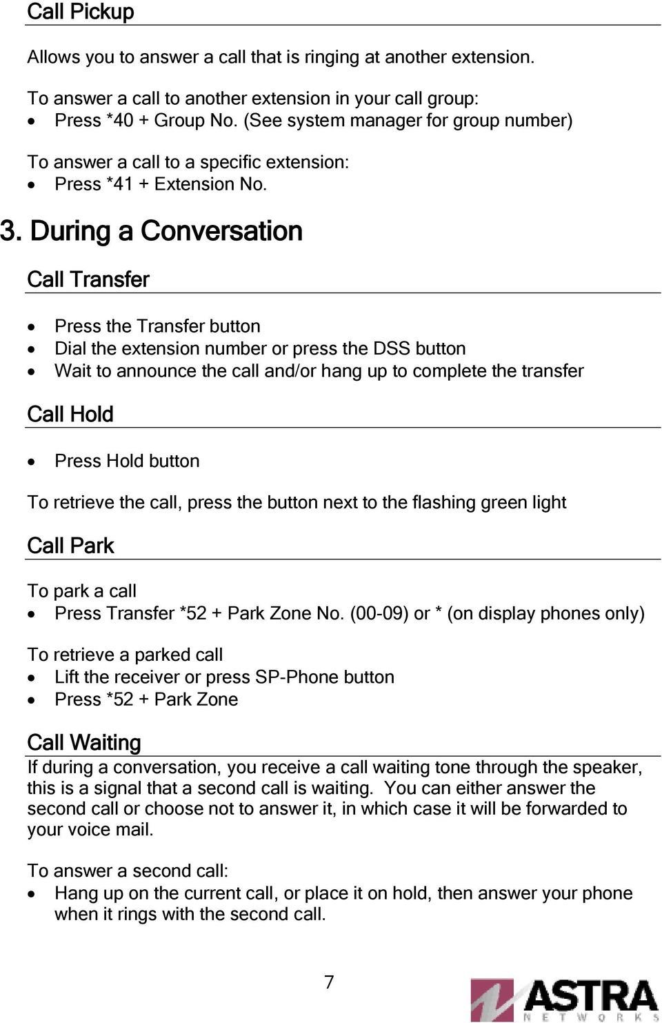 During a Conversation Call Transfer Press the Transfer button Dial the extension number or press the DSS button Wait to announce the call and/or hang up to complete the transfer Call Hold Press Hold