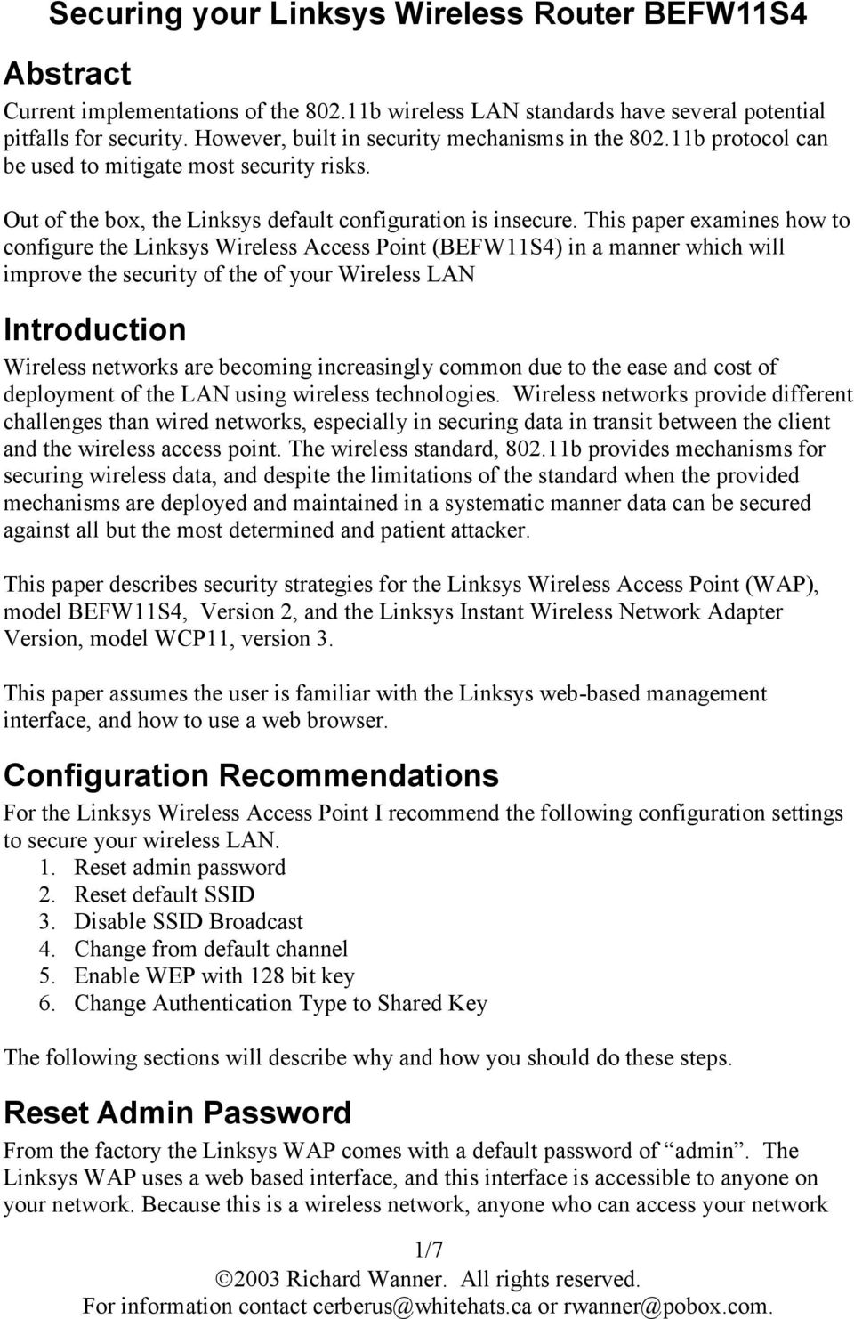 This paper examines how to configure the Linksys Wireless Access Point (BEFW11S4) in a manner which will improve the security of the of your Wireless LAN Introduction Wireless networks are becoming