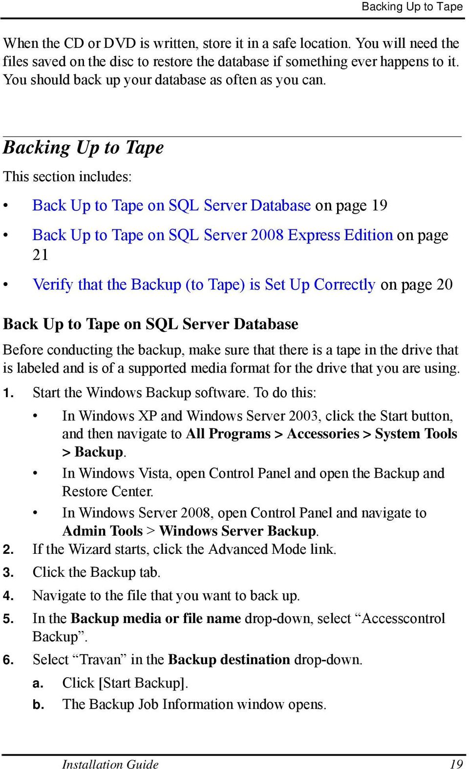 Backing Up to Tape This section includes: Back Up to Tape on SQL Server Database on page 19 Back Up to Tape on SQL Server 2008 Express Edition on page 21 Verify that the Backup (to Tape) is Set Up
