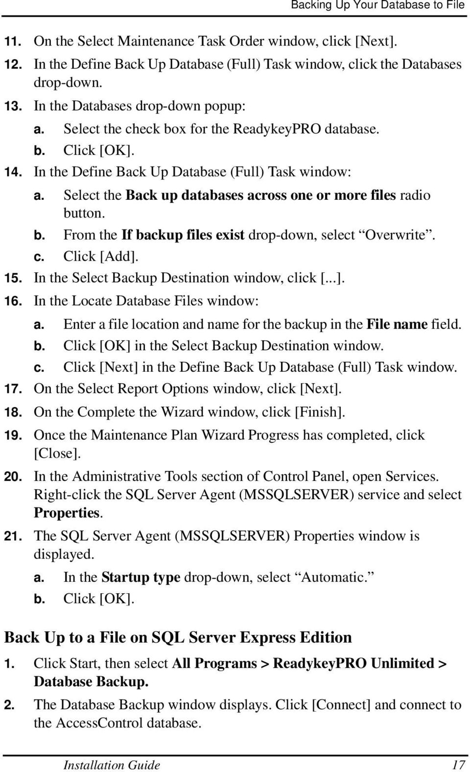 Select the Back up databases across one or more files radio button. b. From the If backup files exist drop-down, select Overwrite. c. Click [Add]. 15. In the Select Backup Destination window, click [.