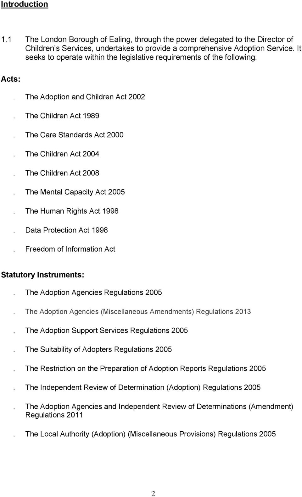 The Children Act 2008. The Mental Capacity Act 2005. The Human Rights Act 1998. Data Protection Act 1998. Freedom of Information Act Statutory Instruments:. The Adoption Agencies Regulations 2005.