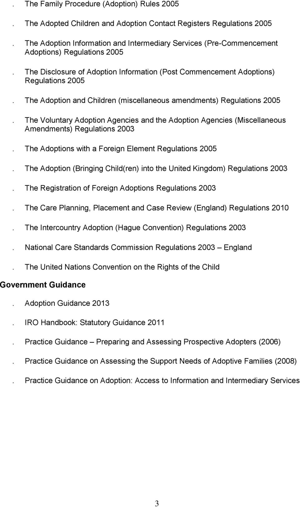 The Adoption and Children (miscellaneous amendments) Regulations 2005. The Voluntary Adoption Agencies and the Adoption Agencies (Miscellaneous Amendments) Regulations 2003.
