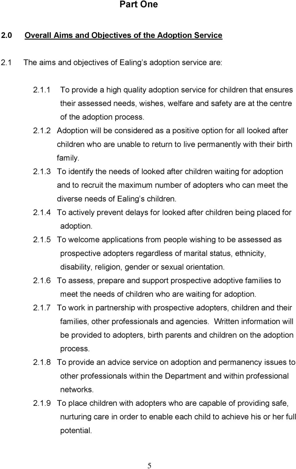 1 To provide a high quality adoption service for children that ensures their assessed needs, wishes, welfare and safety are at the centre of the adoption process. 2.1.2 Adoption will be considered as a positive option for all looked after children who are unable to return to live permanently with their birth family.