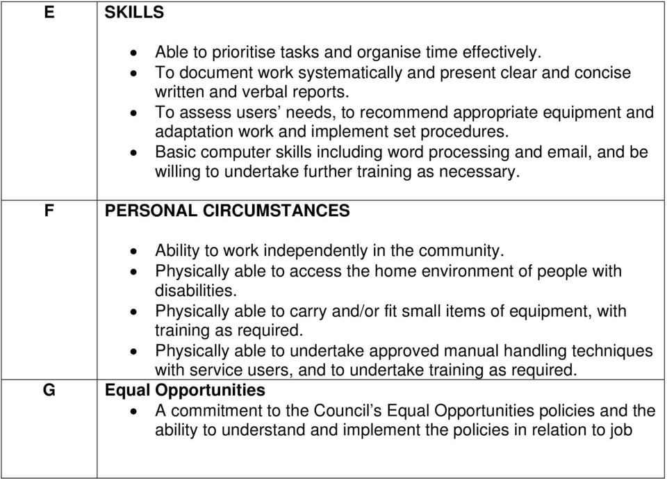 Basic computer skills including word processing and email, and be willing to undertake further training as necessary. F G PERSONAL CIRCUMSTANCES Ability to work independently in the community.