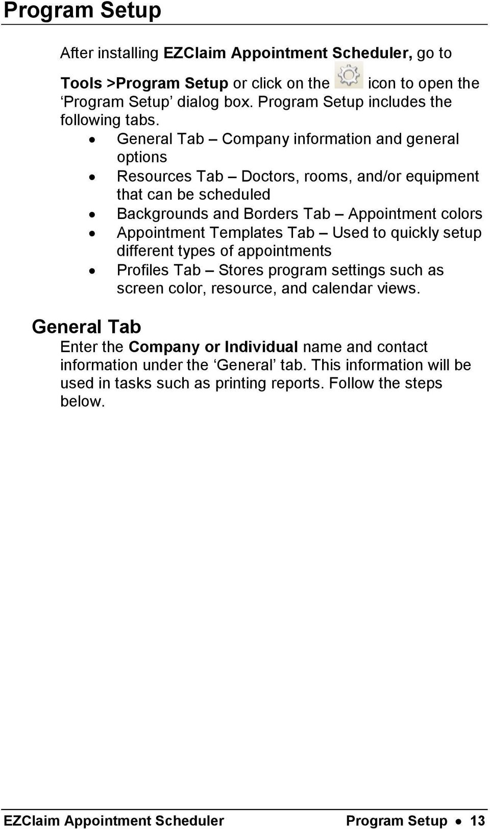 Tab Used to quickly setup different types of appointments Profiles Tab Stores program settings such as screen color, resource, and calendar views.