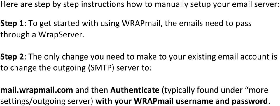 Step 2: The only change you need to make to your existing email account is to change the outgoing (SMTP)