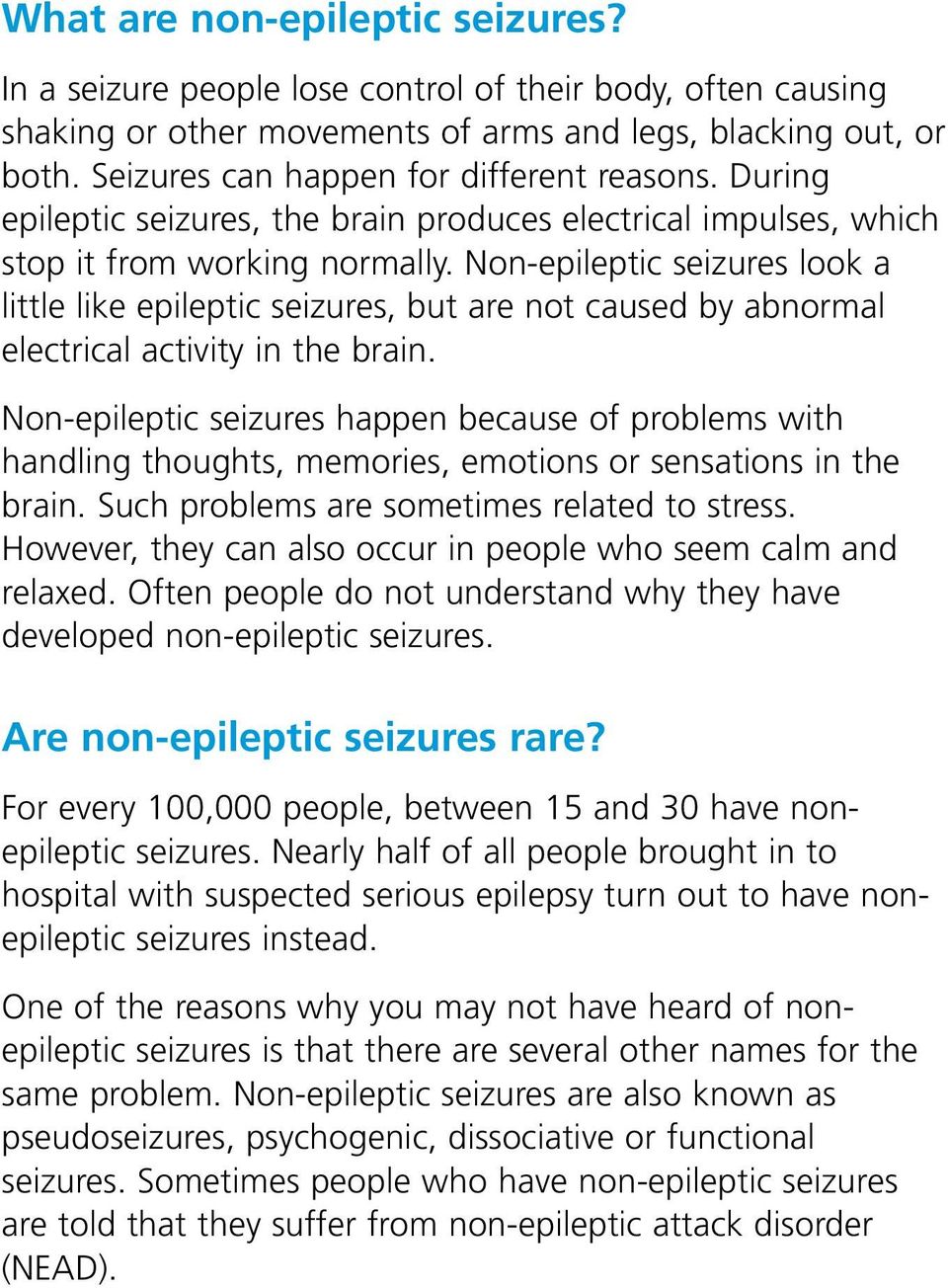 Non-epileptic seizures look a little like epileptic seizures, but are not caused by abnormal electrical activity in the brain.