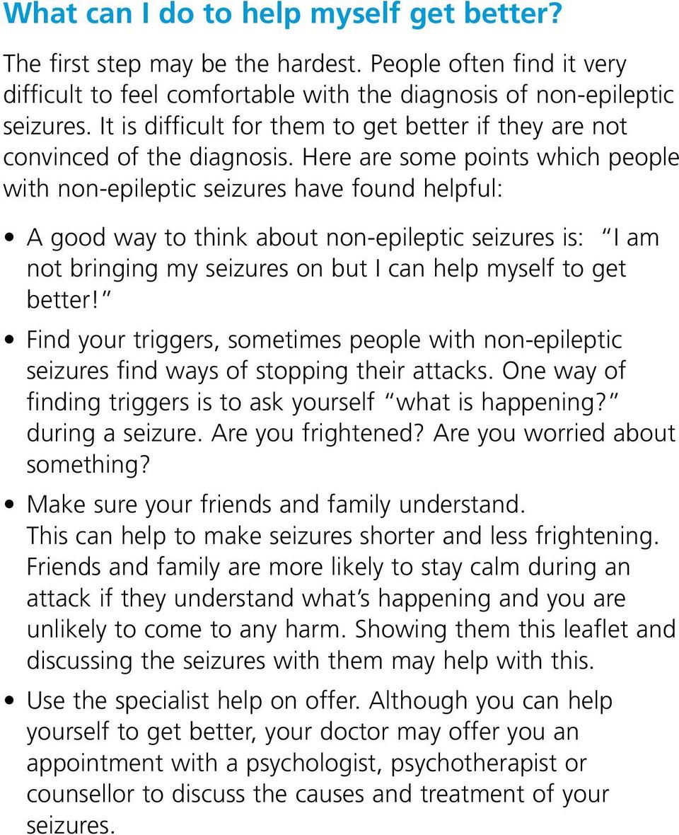 Here are some points which people with non-epileptic seizures have found helpful: A good way to think about non-epileptic seizures is: I am not bringing my seizures on but I can help myself to get