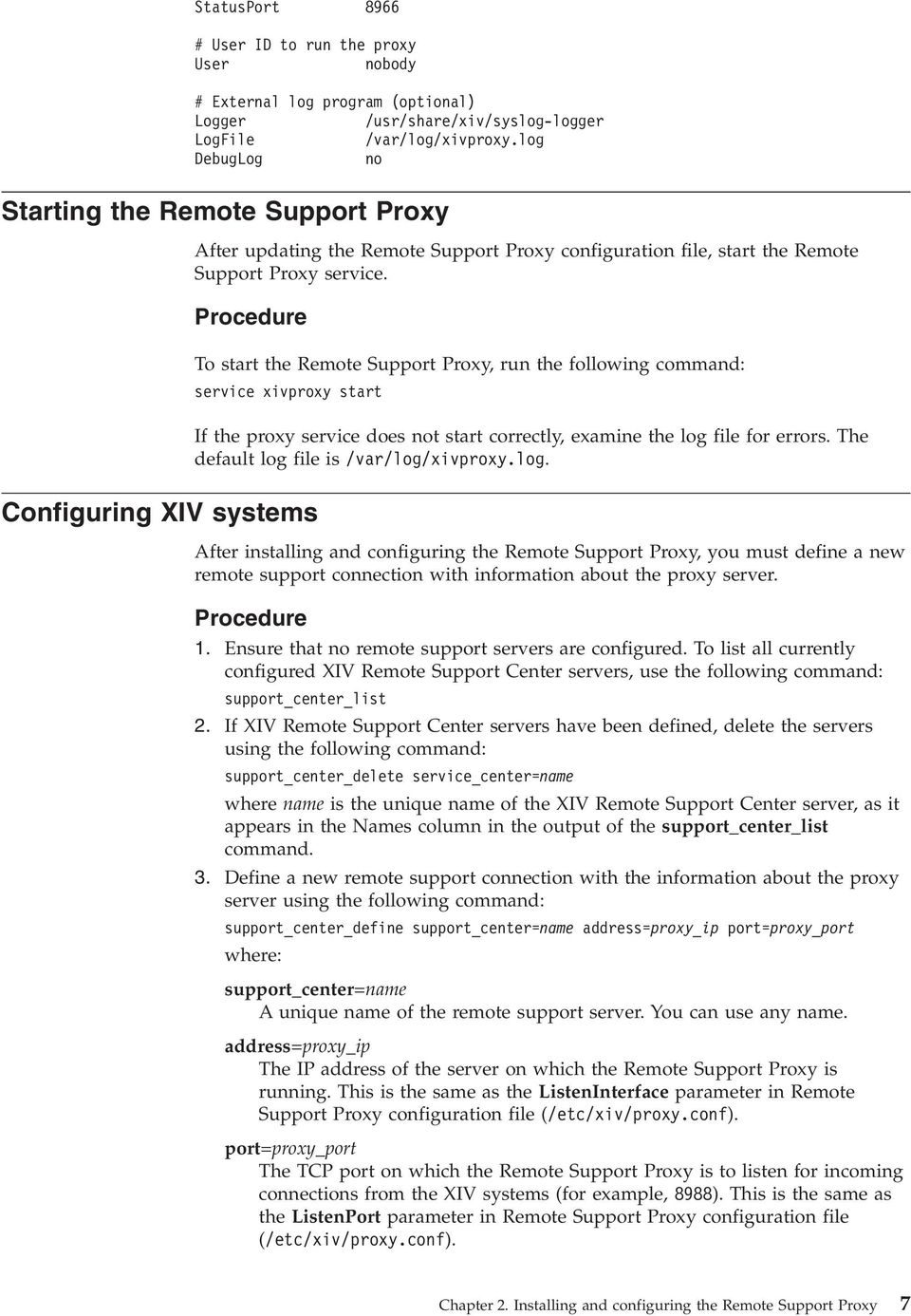 Procedure Configuring XIV systems To start the Remote Support Proxy, run the following command: service xivproxy start If the proxy service does not start correctly, examine the log file for errors.