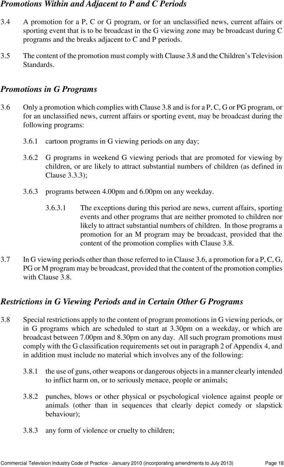 adjacent to C and P periods. 3.5 The content of the promotion must comply with Clause 3.8 and the Children s Television Standards. Promotions in G Programs 3.
