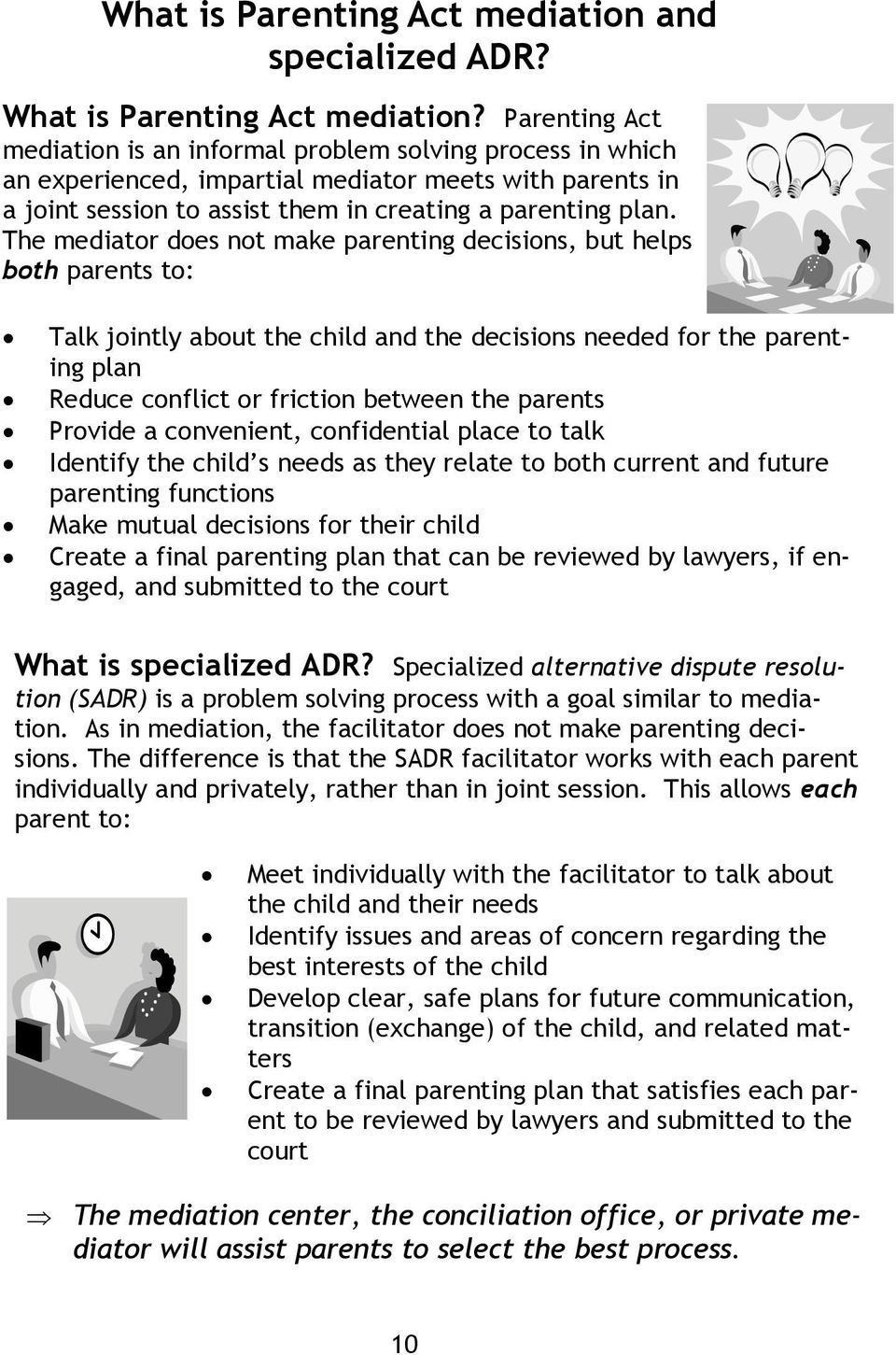 The mediator does not make parenting decisions, but helps both parents to: Talk jointly about the child and the decisions needed for the parenting plan Reduce conflict or friction between the parents