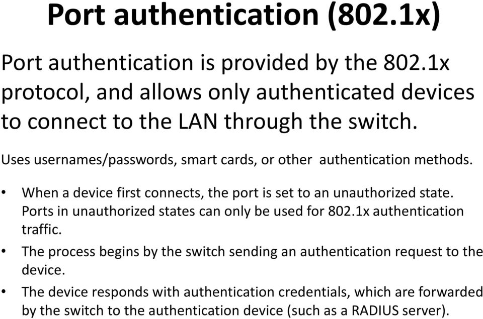 Uses usernames/passwords, smart cards, or other authentication methods. When a device first connects, the port is set to an unauthorized state.