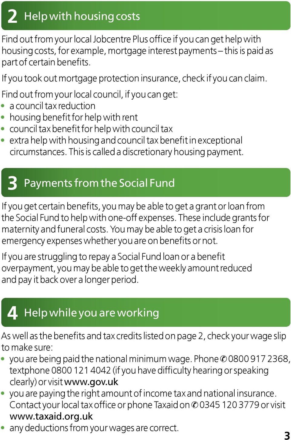 Find out from your local council, if you can get: a council tax reduction housing benefit for help with rent council tax benefit for help with council tax extra help with housing and council tax