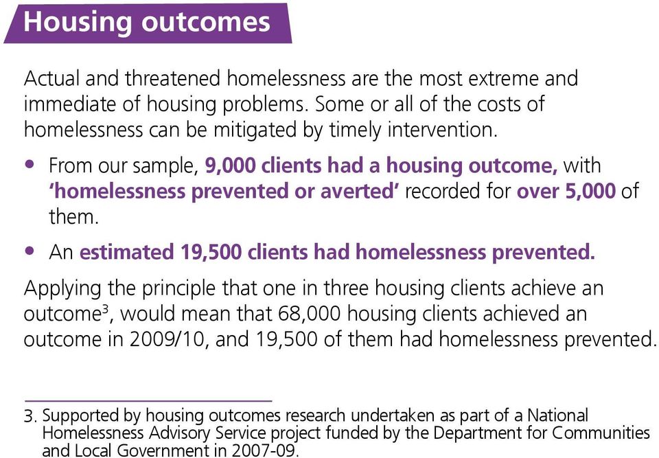 Applying the principle that one in three housing clients achieve an outcome 3, would mean that 68,000 housing clients achieved an outcome in 2009/10, and 19,500 of them had homelessness