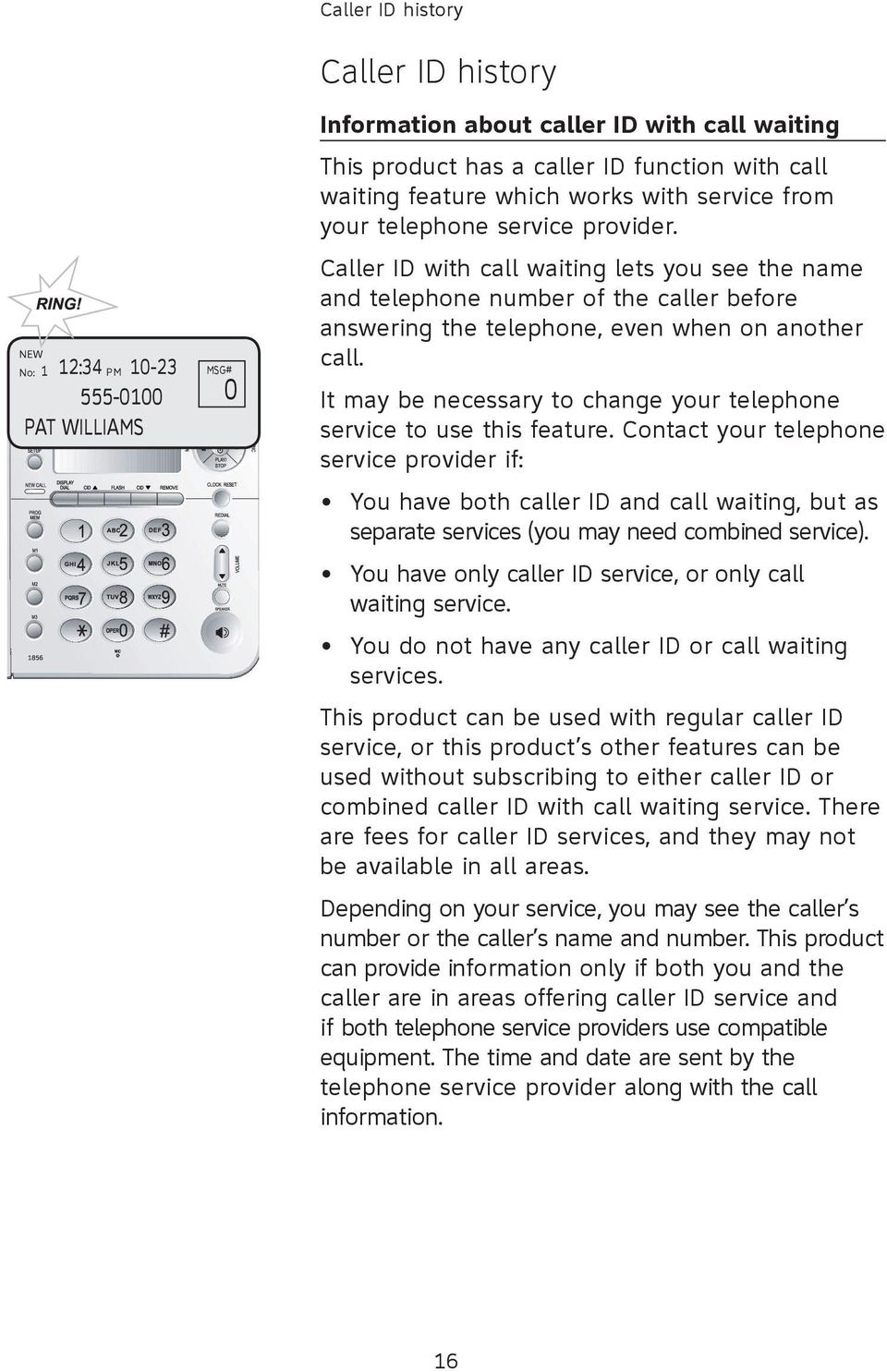 Caller ID with call waiting lets you see the name and telephone number of the caller before answering the telephone, even when on another call.