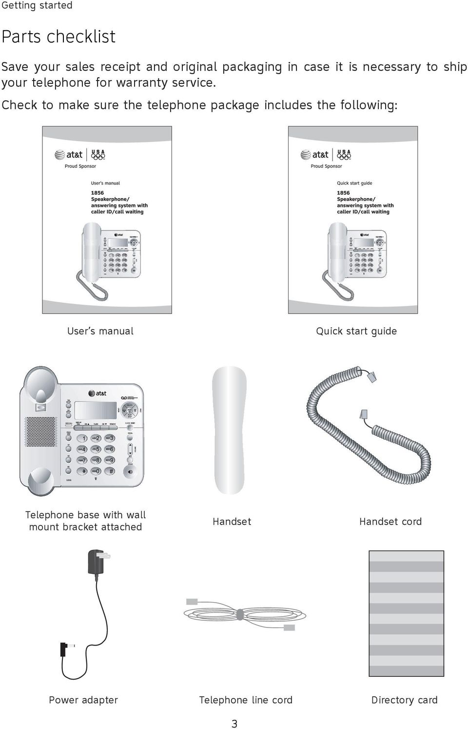 Check to make sure the telephone package includes the following: User s manual Telephone