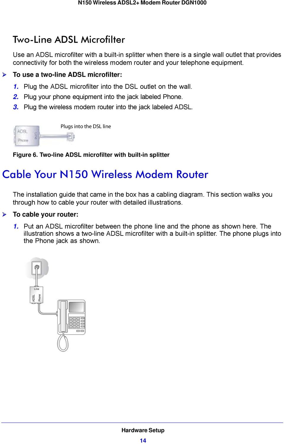 Plug the wireless modem router into the jack labeled ADSL. Plugs into the DSL line Figure 6.