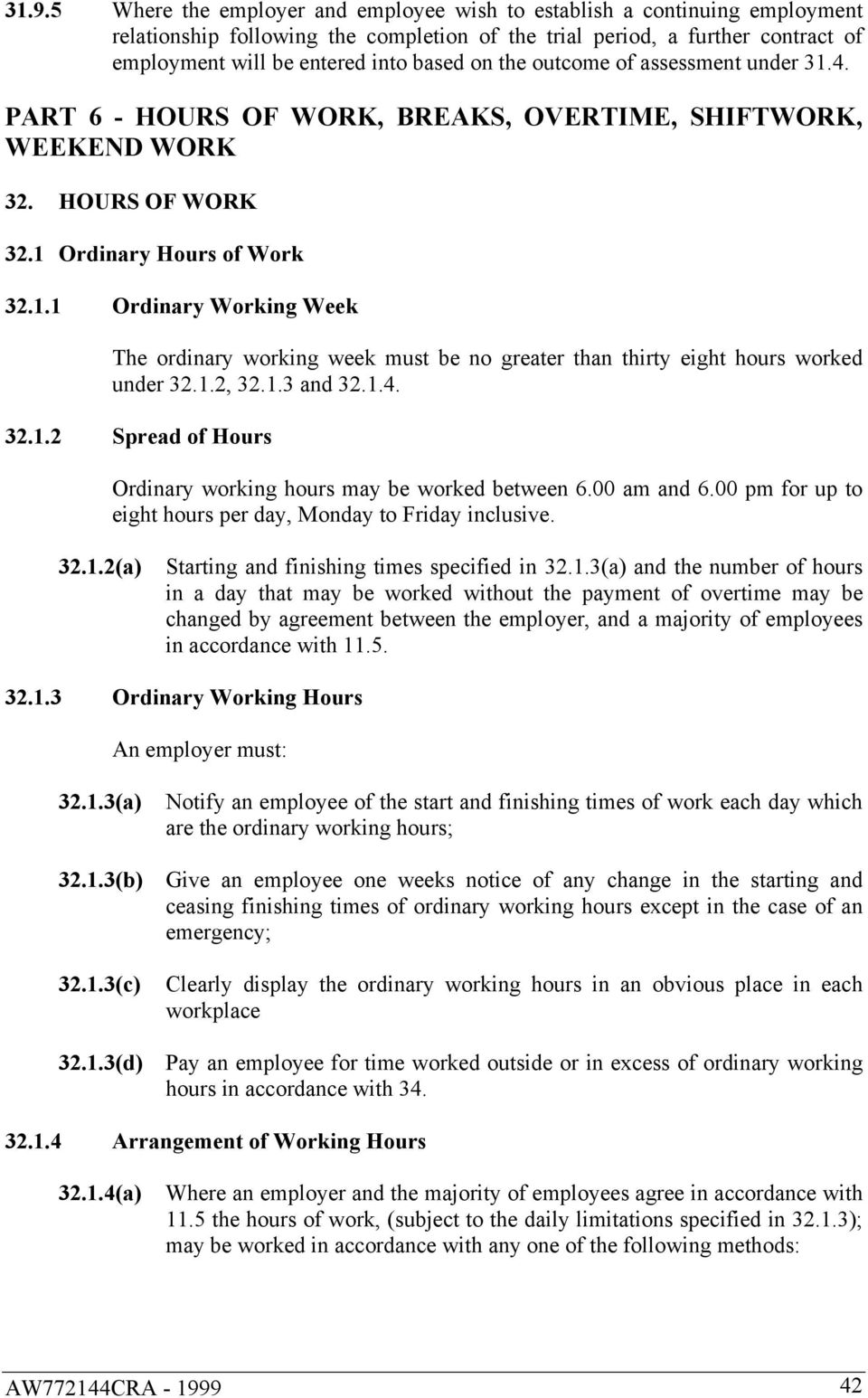 1.2, 32.1.3 and 32.1.4. 32.1.2 Spread of Hours Ordinary working hours may be worked between 6.00 am and 6.00 pm for up to eight hours per day, Monday to Friday inclusive. 32.1.2(a) Starting and finishing times specified in 32.