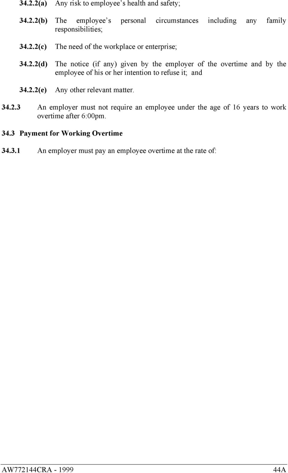 34.2.3 An employer must not require an employee under the age of 16 years to work overtime after 6:00pm. 34.3 Payment for Working Overtime 34.3.1 An employer must pay an employee overtime at the rate of: AW772144CRA - 1999 44A