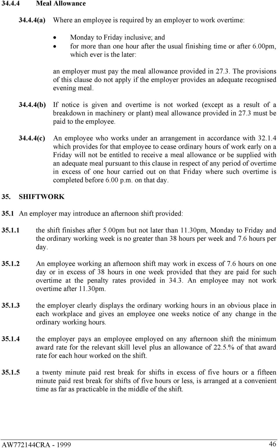 4.4(b) If notice is given and overtime is not worked (except as a result of a breakdown in machinery or plant) meal allowance provided in 27.3 must be paid to the employee. 34.4.4(c) An employee who works under an arrangement in accordance with 32.