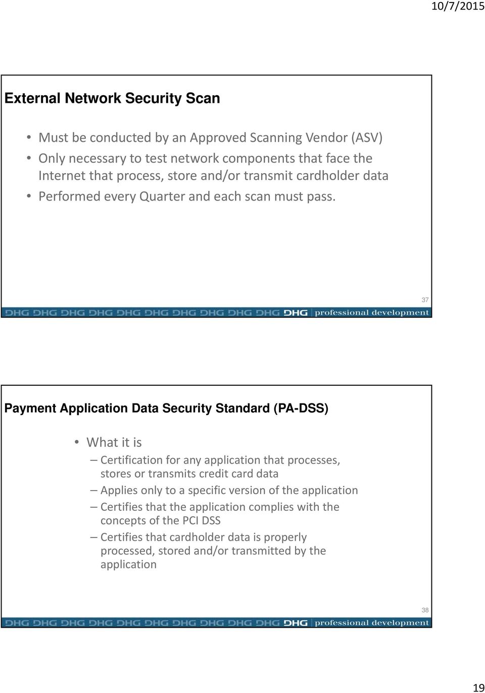 37 Payment Application Data Security Standard (PA-DSS) What it is Certification for any application that processes, stores or transmits credit card data Applies
