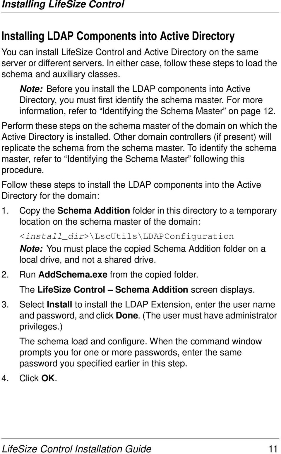 For more information, refer to Identifying the Schema Master on page 12. Perform these steps on the schema master of the domain on which the Active Directory is installed.