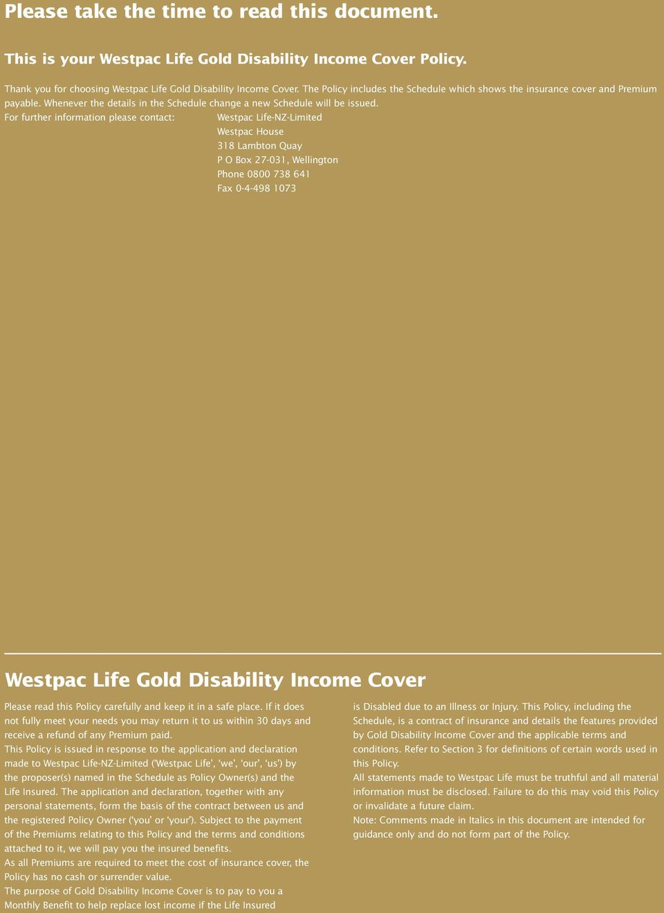 For further information please contact: Westpac Life-NZ-Limited Westpac House 318 Lambton Quay P O Box 27-031, Wellington Phone 0800 738 641 Fax 0-4-498 1073 Westpac Life Gold Disability Income Cover