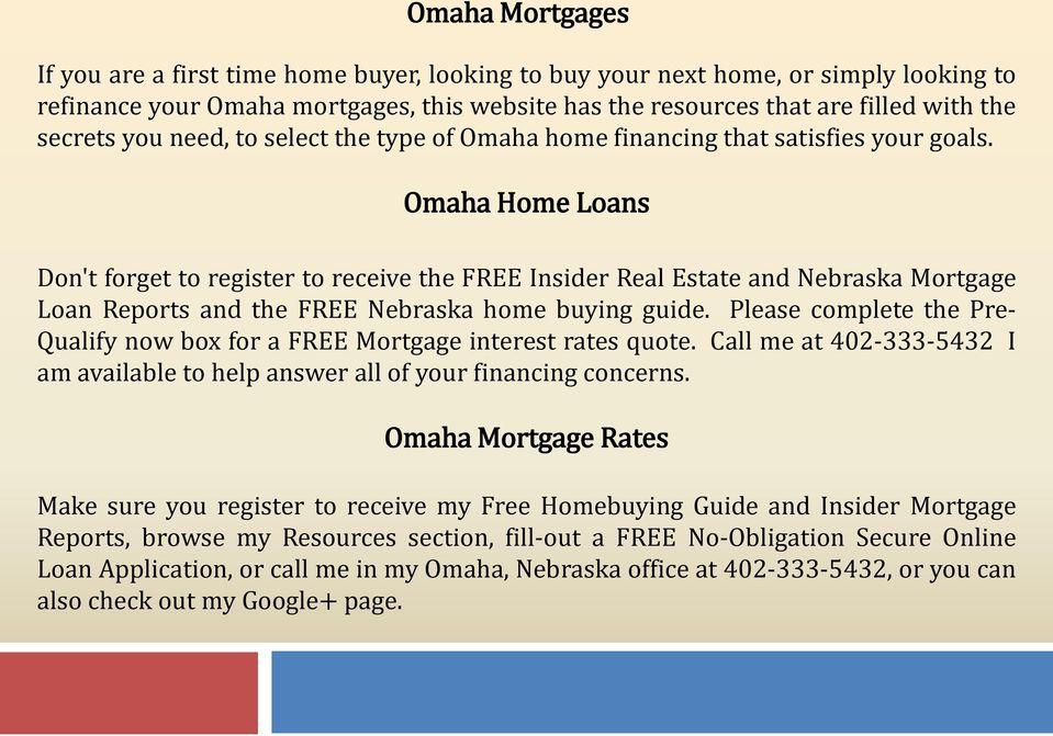 Omaha Home Loans Don't forget to register to receive the FREE Insider Real Estate and Nebraska Mortgage Loan Reports and the FREE Nebraska home buying guide.