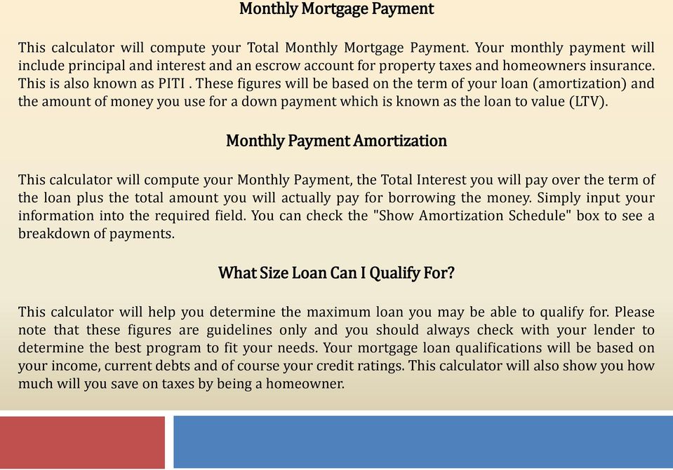 These figures will be based on the term of your loan (amortization) and the amount of money you use for a down payment which is known as the loan to value (LTV).
