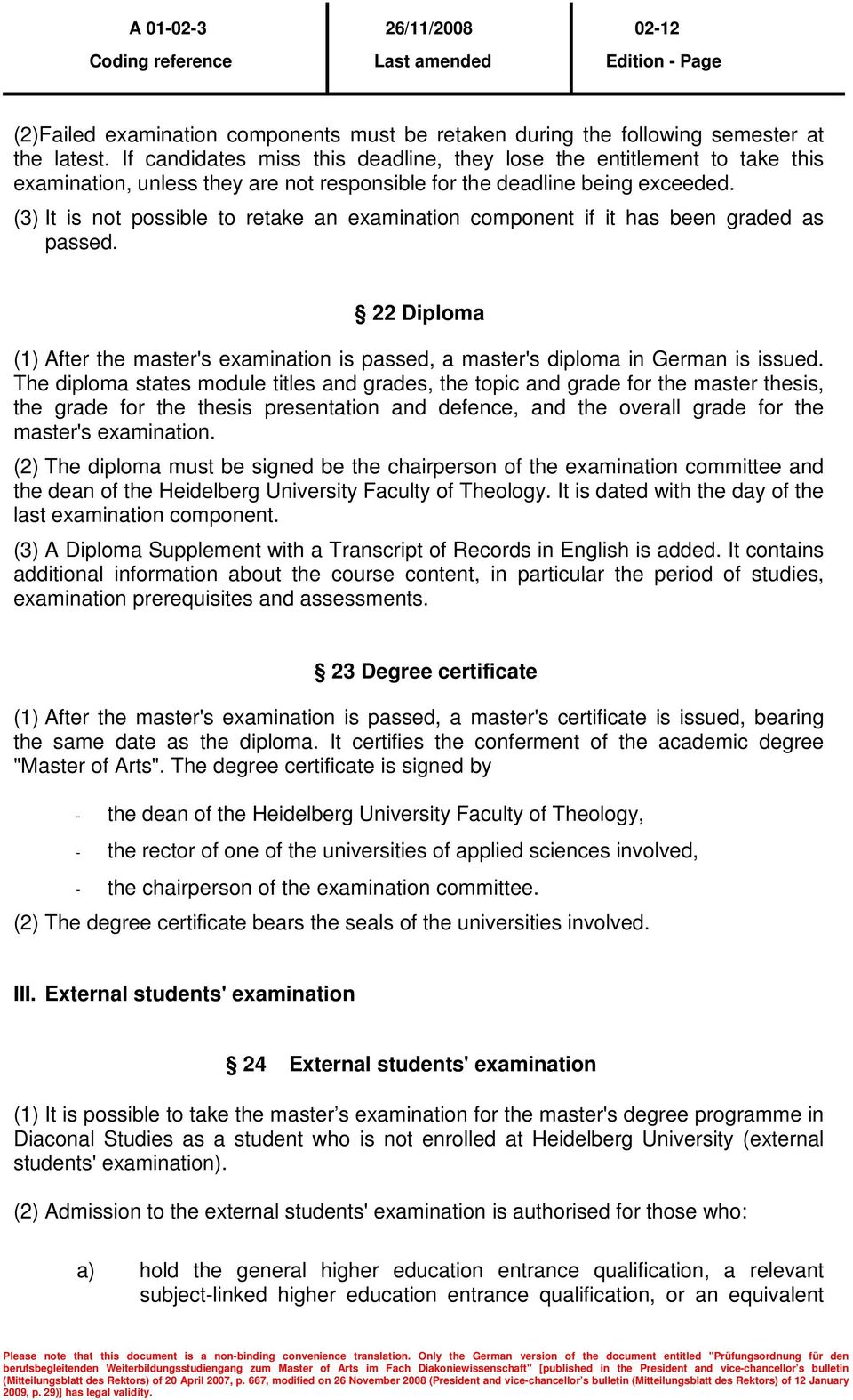 (3) It is not possible to retake an examination component if it has been graded as passed. 22 Diploma (1) After the master's examination is passed, a master's diploma in German is issued.