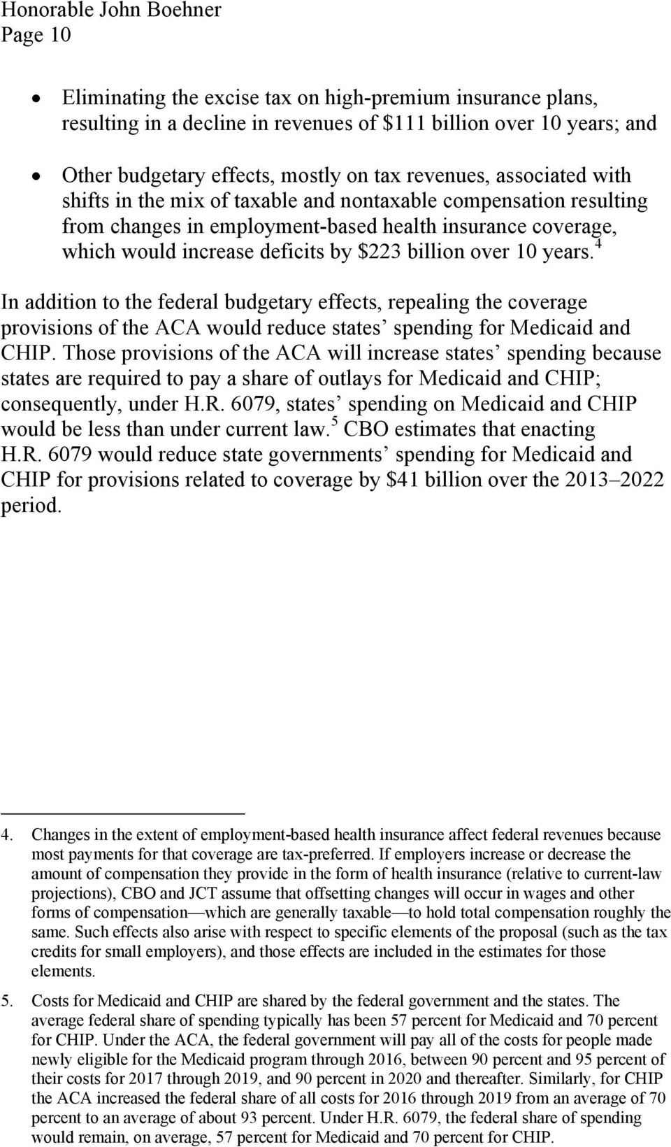 4 In addition to the federal budgetary effects, repealing the coverage provisions of the ACA would reduce states spending for Medicaid and CHIP.