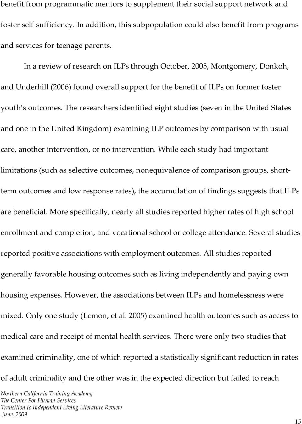 In a review of research on ILPs through October, 2005, Montgomery, Donkoh, and Underhill (2006) found overall support for the benefit of ILPs on former foster youth s outcomes.