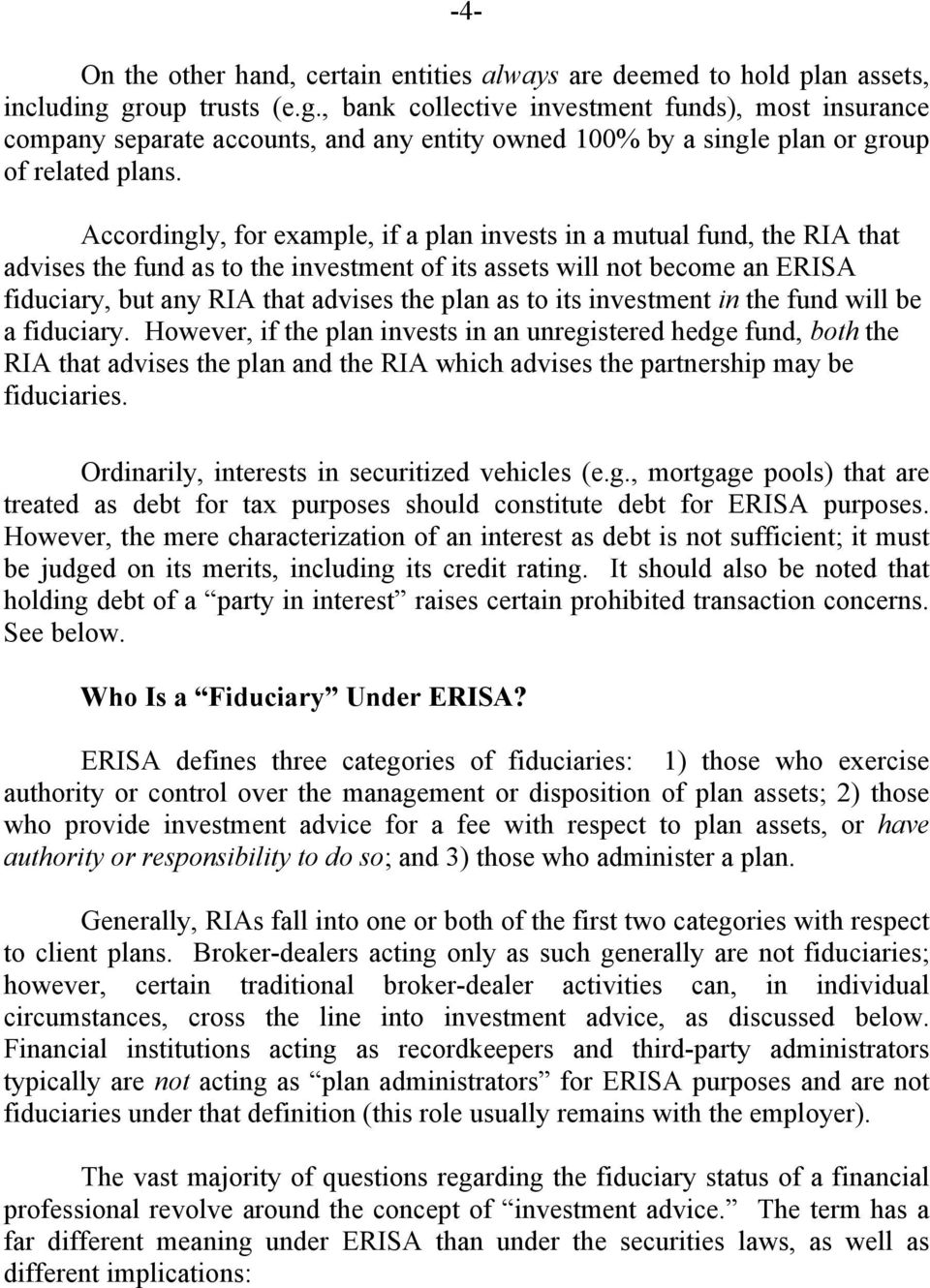 Accordingly, for example, if a plan invests in a mutual fund, the RIA that advises the fund as to the investment of its assets will not become an ERISA fiduciary, but any RIA that advises the plan as