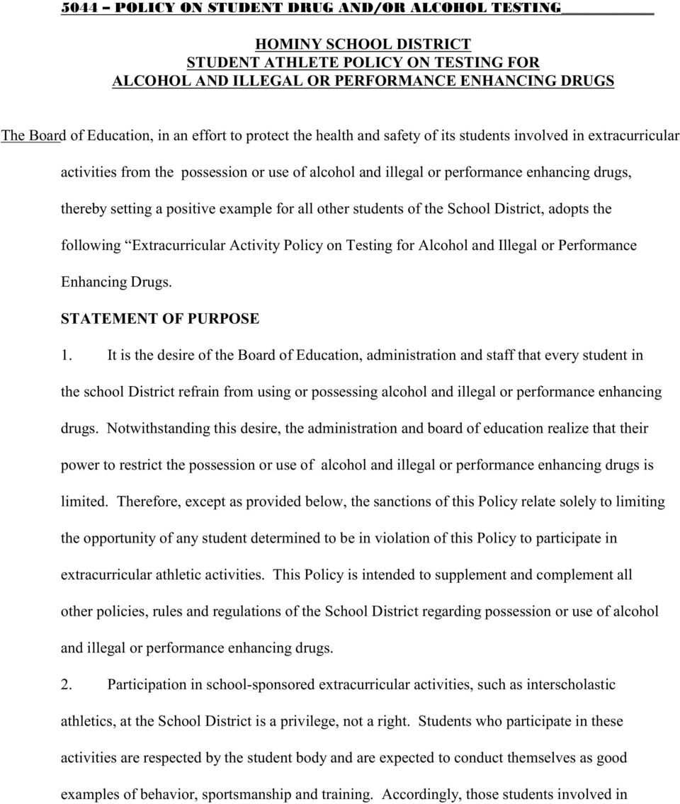 example for all other students of the School District, adopts the following Extracurricular Activity Policy on Testing for Alcohol and Illegal or Performance Enhancing Drugs. STATEMENT OF PURPOSE 1.
