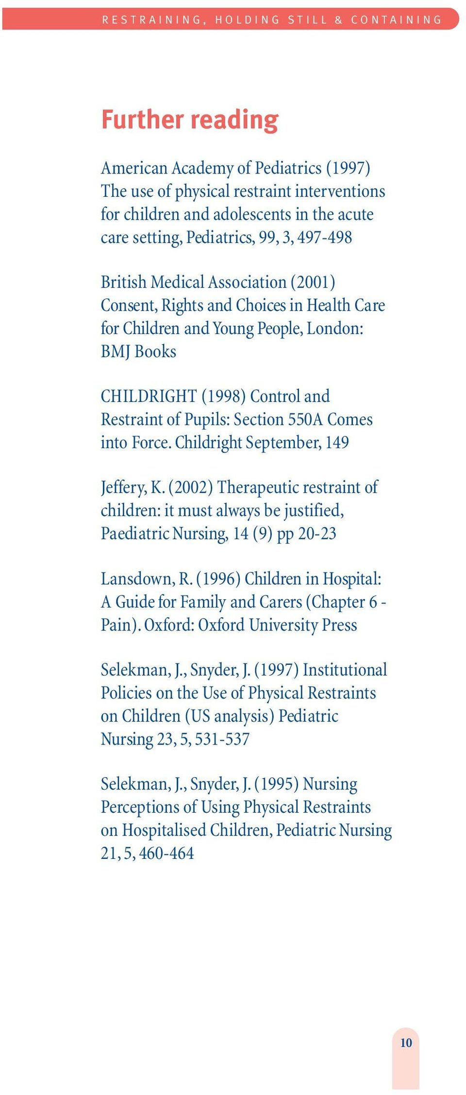 Pupils: Section 550A Comes into Force. Childright September, 149 Jeffery, K. (2002) Therapeutic restraint of children: it must always be justified, Paediatric Nursing, 14 (9) pp 20-23 Lansdown, R.