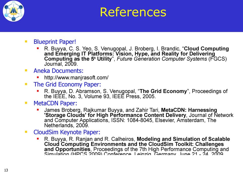 Aneka Documents: http://www.manjrasoft.com/ The Grid Economy Paper: R. Buyya, D. Abramson, S. Venugopal, The Grid Economy, Proceedings of the IEEE, No. 3, Volume 93, IEEE Press, 2005.
