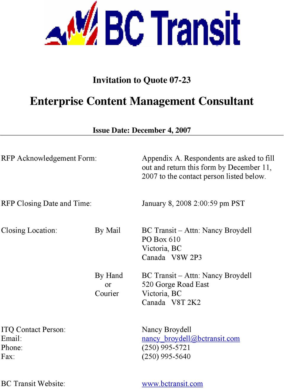 RFP Closing Date and Time: January 8, 2008 2:00:59 pm PST Closing Location: By Mail BC Transit Attn: Nancy Broydell PO Box 610 Victoria, BC Canada V8W 2P3 By Hand