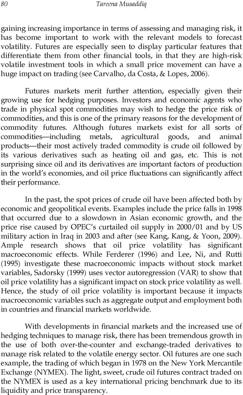 have a huge impact on trading (see Carvalho, da Costa, & Lopes, 2006). Futures markets merit further attention, especially given their growing use for hedging purposes.
